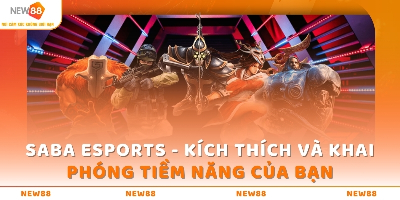 SABA ESPORTS - Kích Thích Và Khai Phóng Tiềm Năng Của Bạn 1 saba esports kich thich va khai phong tiem nang cua ban